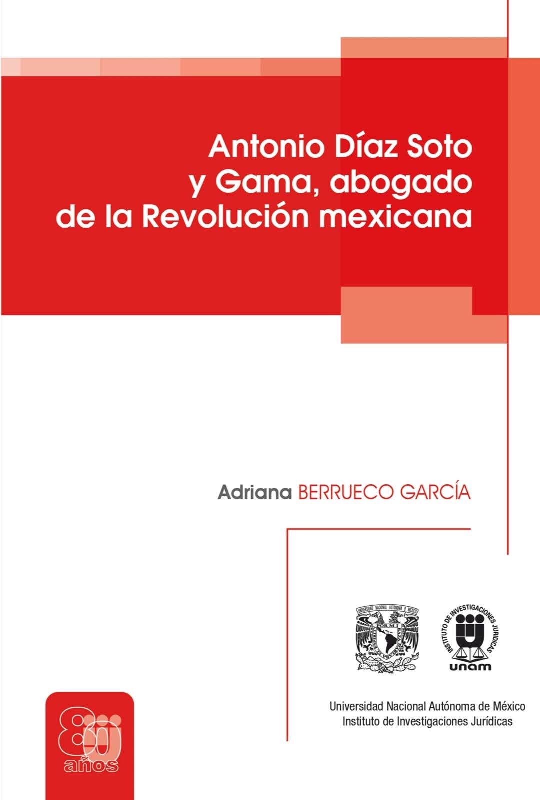 ANTONIO DÍAZ SOTO Y GAMA, ABOGADO DE LA REVOLUCIÓN MEXICANA