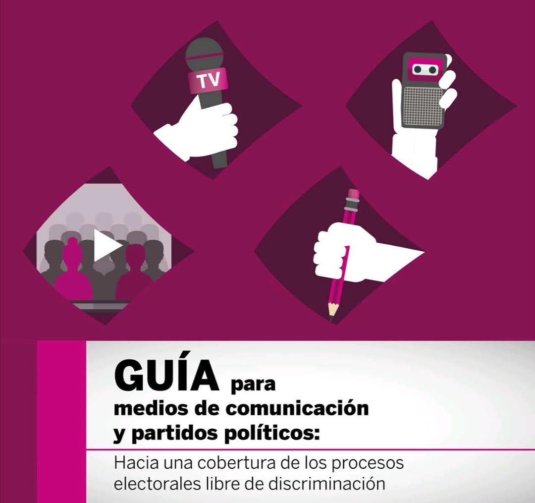 Guía para medios de comunicación y partidos políticos: Hacia una cobertura de los procesos electorales libes de discriminación