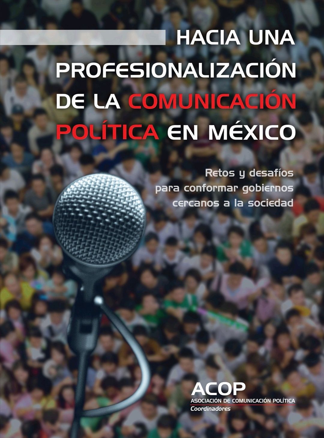 HACIA UNA PROFESIONALIZACIÓN DE LA COMUNICACIÓN POLÍTICA EN MÉXICO. RETOS Y DESAFÍOS PARA CONFORMAR GOBIERNOS CERCANOS A LA SOCIEDAD
